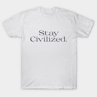 Stay Civilized T-Shirt